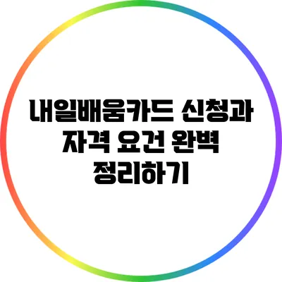 내일배움카드 신청과 자격 요건 완벽 정리하기