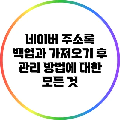 네이버 주소록 백업과 가져오기 후 관리 방법에 대한 모든 것