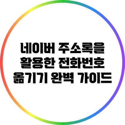 네이버 주소록을 활용한 전화번호 옮기기 완벽 가이드