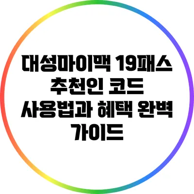 대성마이맥 19패스 추천인 코드 사용법과 혜택 완벽 가이드