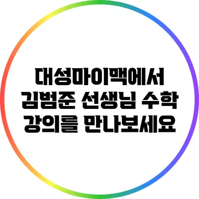 대성마이맥에서 김범준 선생님 수학 강의를 만나보세요