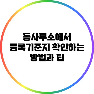 동사무소에서 등록기준지 확인하는 방법과 팁