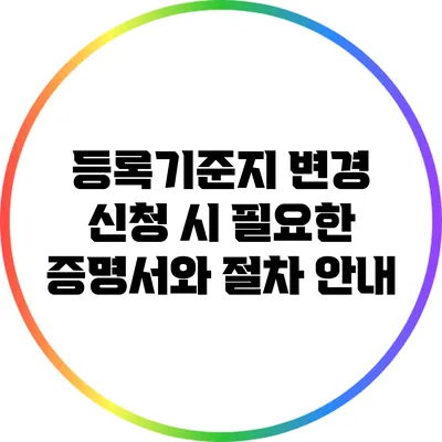 등록기준지 변경 신청 시 필요한 증명서와 절차 안내