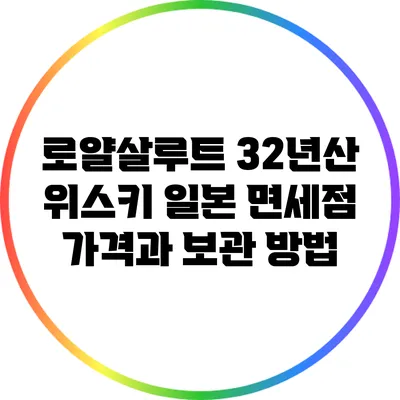 로얄살루트 32년산 위스키: 일본 면세점 가격과 보관 방법