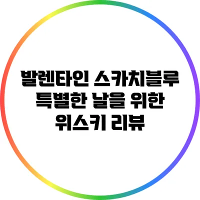 발렌타인 스카치블루: 특별한 날을 위한 위스키 리뷰