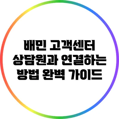 배민 고객센터 상담원과 연결하는 방법: 완벽 가이드