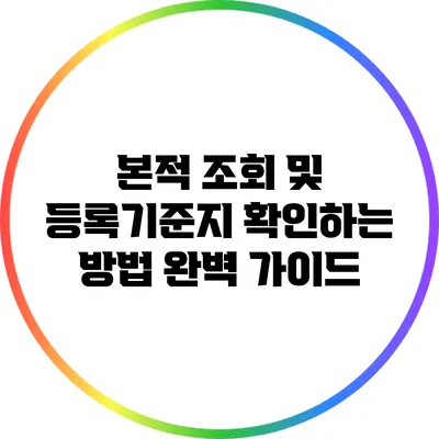 본적 조회 및 등록기준지 확인하는 방법 완벽 가이드