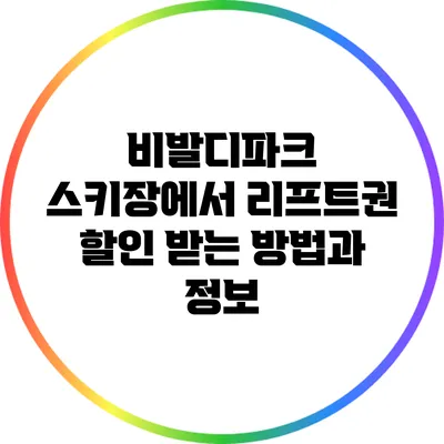 비발디파크 스키장에서 리프트권 할인 받는 방법과 정보
