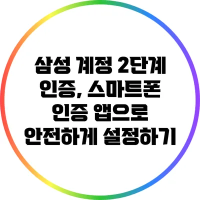 삼성 계정 2단계 인증, 스마트폰 인증 앱으로 안전하게 설정하기