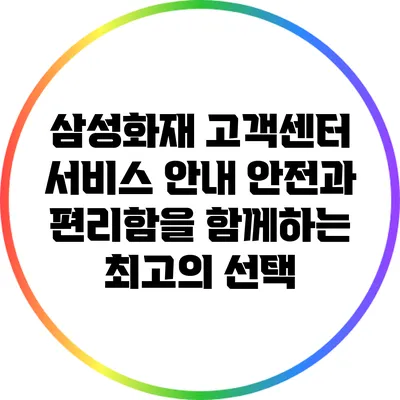 삼성화재 고객센터 서비스 안내: 안전과 편리함을 함께하는 최고의 선택