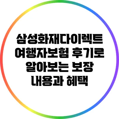 삼성화재다이렉트 여행자보험: 후기로 알아보는 보장 내용과 혜택