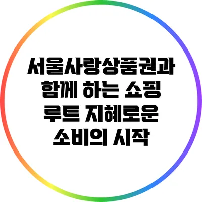 서울사랑상품권과 함께 하는 쇼핑 루트: 지혜로운 소비의 시작