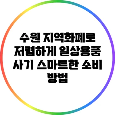 수원 지역화폐로 저렴하게 일상용품 사기: 스마트한 소비 방법