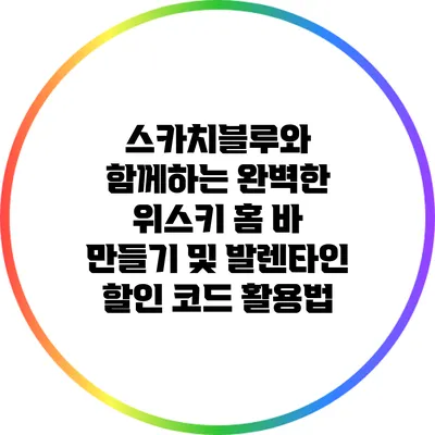 스카치블루와 함께하는 완벽한 위스키 홈 바 만들기 및 발렌타인 할인 코드 활용법