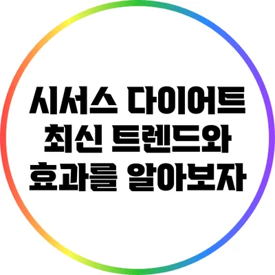 시서스 다이어트: 최신 트렌드와 효과를 알아보자