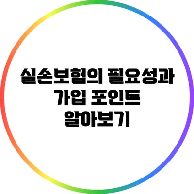 실손보험의 필요성과 가입 포인트 알아보기