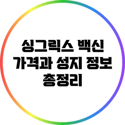 싱그릭스 백신: 가격과 성지 정보 총정리