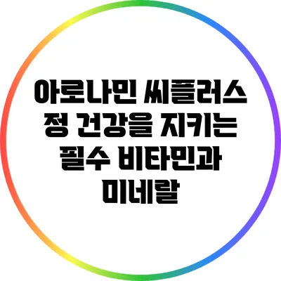 아로나민 씨플러스 정: 건강을 지키는 필수 비타민과 미네랄