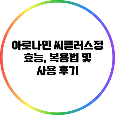 아로나민 씨플러스정: 효능, 복용법 및 사용 후기