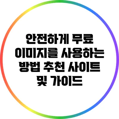 안전하게 무료 이미지를 사용하는 방법: 추천 사이트 및 가이드