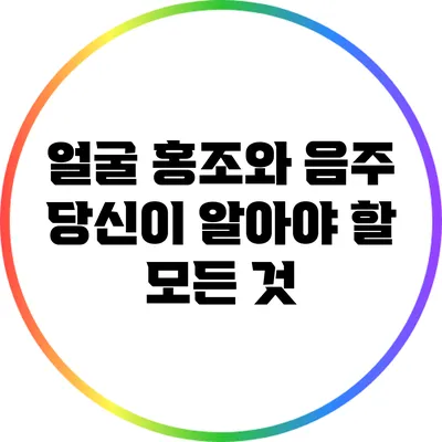 얼굴 홍조와 음주: 당신이 알아야 할 모든 것