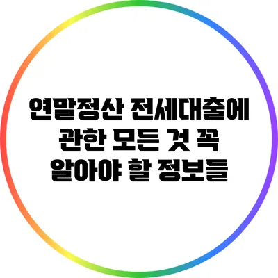 연말정산 전세대출에 관한 모든 것: 꼭 알아야 할 정보들