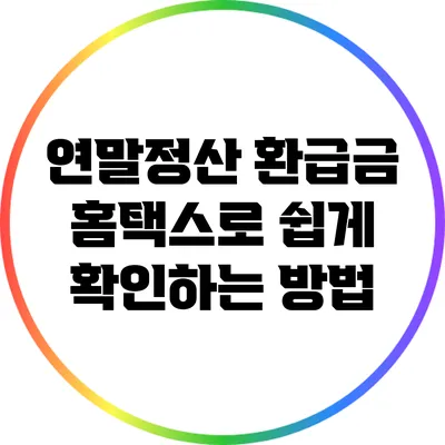 연말정산 환급금 홈택스로 쉽게 확인하는 방법