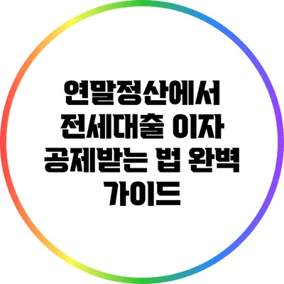 연말정산에서 전세대출 이자 공제받는 법 완벽 가이드