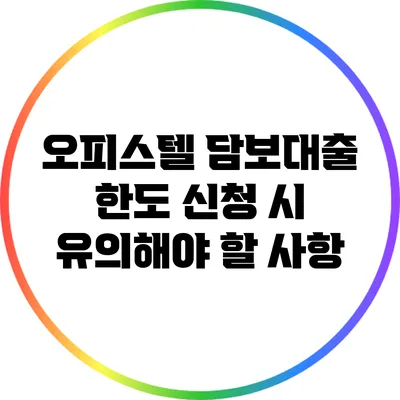 오피스텔 담보대출 한도 신청 시 유의해야 할 사항