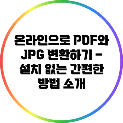 온라인으로 PDF와 JPG 변환하기 – 설치 없는 간편한 방법 소개