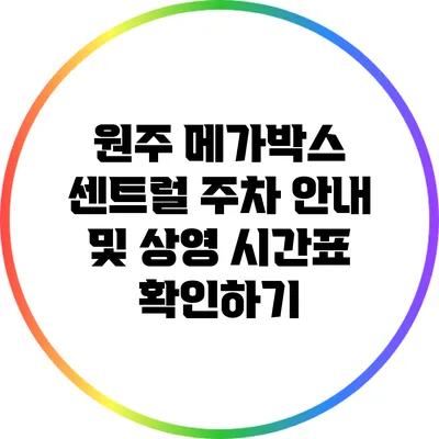 원주 메가박스 센트럴 주차 안내 및 상영 시간표 확인하기