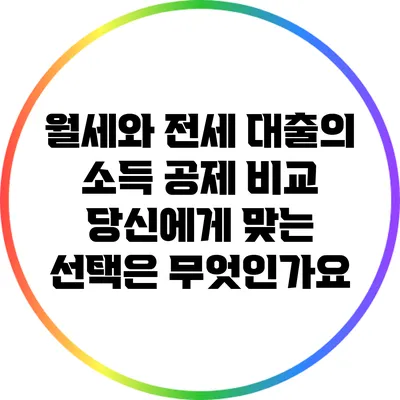월세와 전세 대출의 소득 공제 비교: 당신에게 맞는 선택은 무엇인가요?