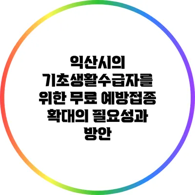 익산시의 기초생활수급자를 위한 무료 예방접종 확대의 필요성과 방안