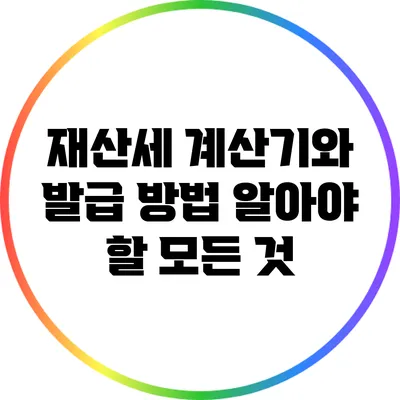 재산세 계산기와 발급 방법: 알아야 할 모든 것