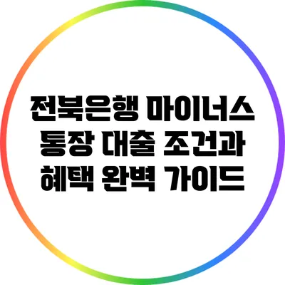 전북은행 마이너스 통장 대출 조건과 혜택 완벽 가이드