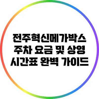 전주혁신메가박스 주차 요금 및 상영 시간표 완벽 가이드
