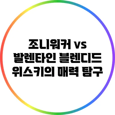 조니워커 vs 발렌타인: 블렌디드 위스키의 매력 탐구