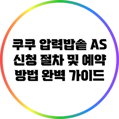 쿠쿠 압력밥솥 A/S 신청 절차 및 예약 방법 완벽 가이드