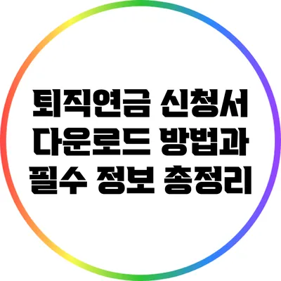 퇴직연금 신청서 다운로드 방법과 필수 정보 총정리