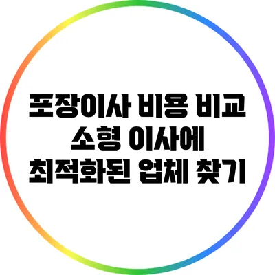 포장이사 비용 비교: 소형 이사에 최적화된 업체 찾기
