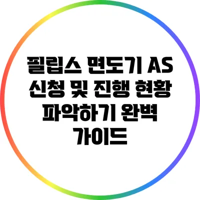 필립스 면도기 A/S 신청 및 진행 현황 파악하기 완벽 가이드