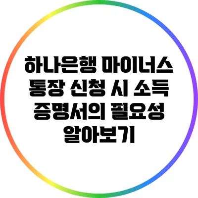 하나은행 마이너스 통장 신청 시 소득 증명서의 필요성 알아보기