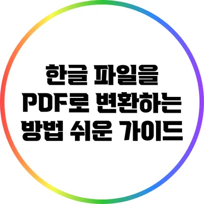 한글 파일을 PDF로 변환하는 방법: 쉬운 가이드