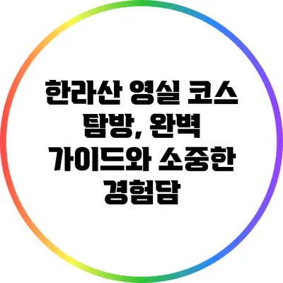 한라산 영실 코스 탐방, 완벽 가이드와 소중한 경험담