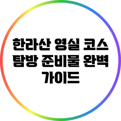 한라산 영실 코스 탐방 준비물 완벽 가이드