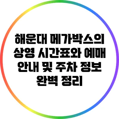 해운대 메가박스의 상영 시간표와 예매 안내 및 주차 정보 완벽 정리