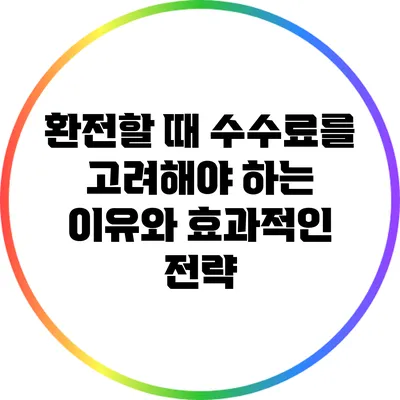 환전할 때 수수료를 고려해야 하는 이유와 효과적인 전략