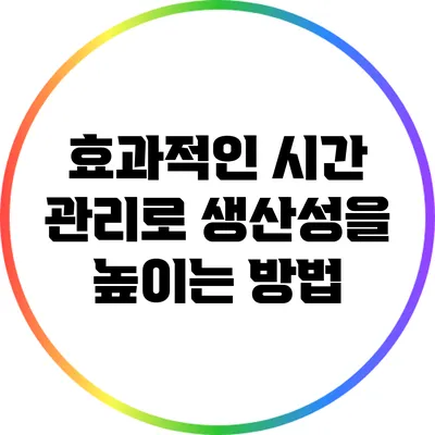 효과적인 시간 관리로 생산성을 높이는 방법