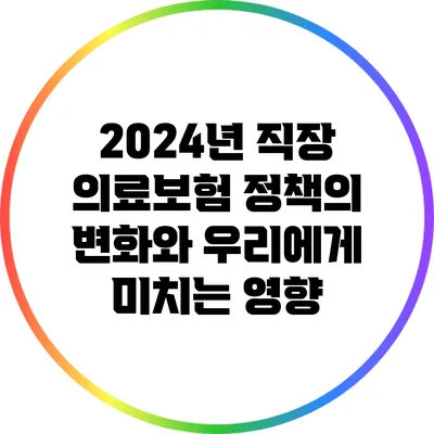 2024년 직장 의료보험 정책의 변화와 우리에게 미치는 영향