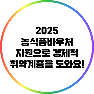 2025 농식품바우처 지원으로 경제적 취약계층을 도와요!
